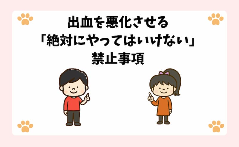 出血を悪化させる「絶対にやってはいけない」禁止事項
