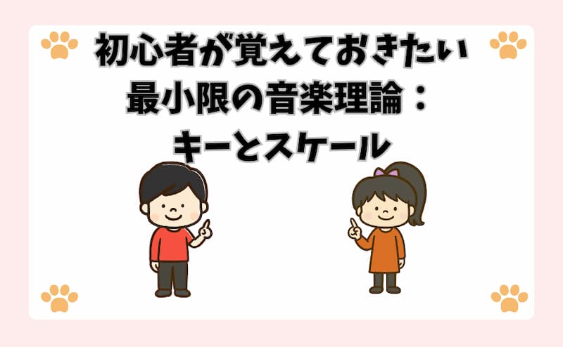 初心者が覚えておきたい最小限の音楽理論：キーとスケール