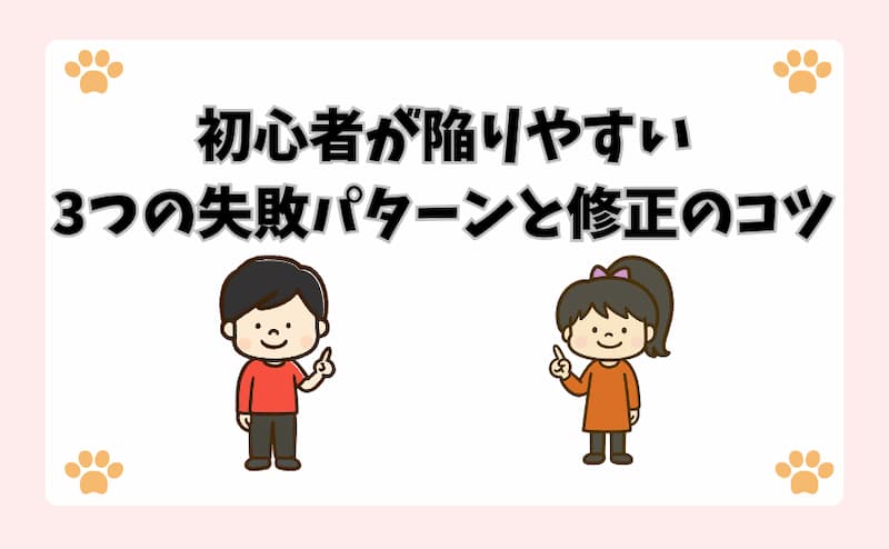 初心者が陥りやすい3つの失敗パターンと修正のコツ