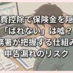 医療費控除で保険金を隠すと「ばれない」は嘘？税務署が把握する仕組みと申告漏れのリスク