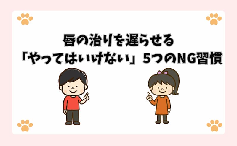 唇の治りを遅らせる「やってはいけない」5つのNG習慣