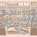 大量の服を賢く収める！クローゼットの限界を超える究極の収納術と整理の鉄則