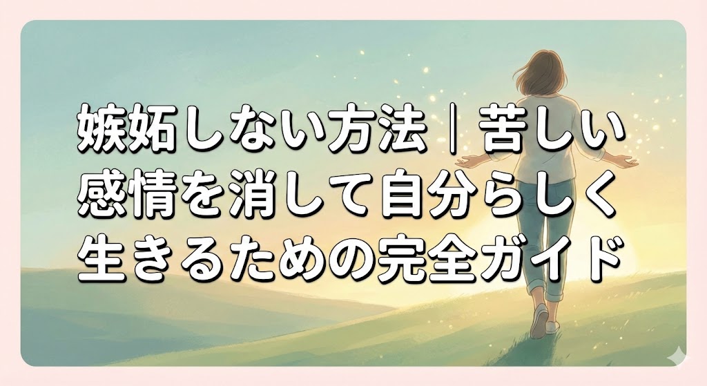 嫉妬しない方法｜苦しい感情を消して自分らしく生きるための完全ガイド