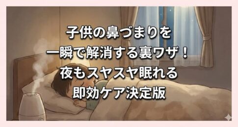 子供の鼻づまりを一瞬で解消する裏ワザ！夜もスヤスヤ眠れる即効ケア決定版