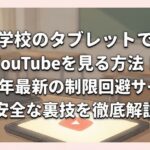 学校のタブレットでYouTubeを見る方法！2026年最新の制限回避サイトと安全な裏技を徹底解説