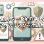 安心フィルターを解除する方法と裏ワザのリスクを徹底解説