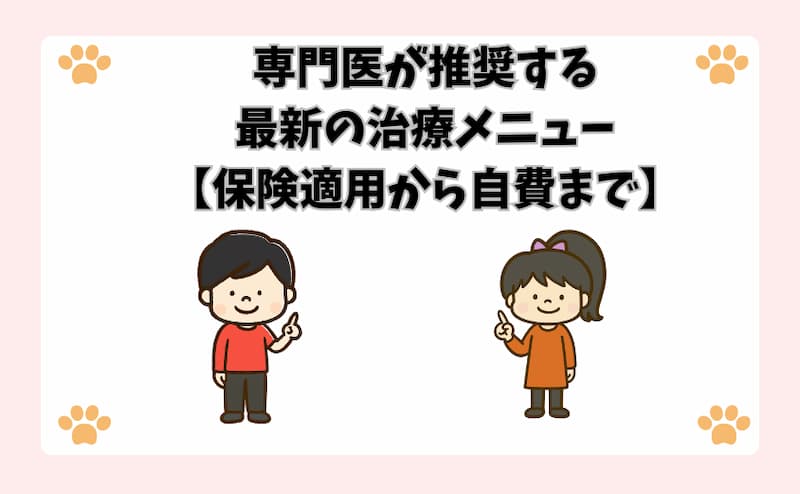 専門医が推奨する最新の治療メニュー【保険適用から自費まで】