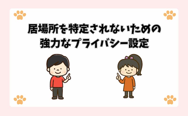 居場所を特定されないための強力なプライバシー設定
