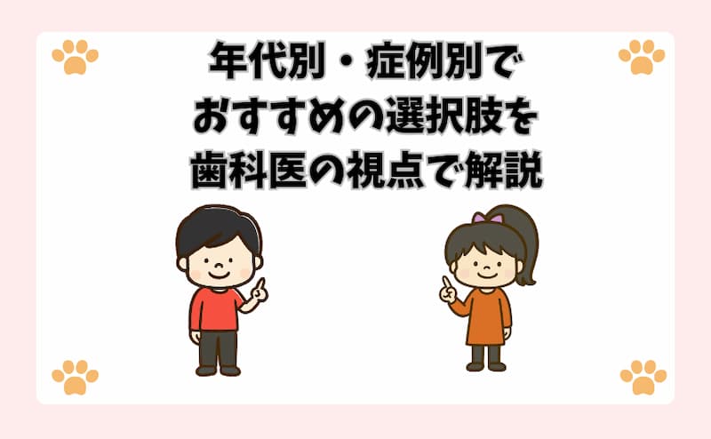 年代別・症例別でおすすめの選択肢を歯科医の視点で解説