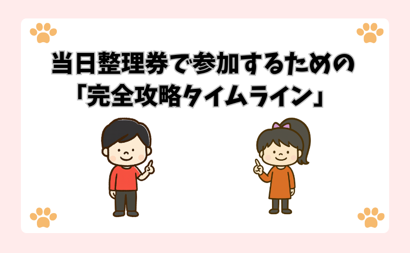 当日整理券で参加するための「完全攻略タイムライン」