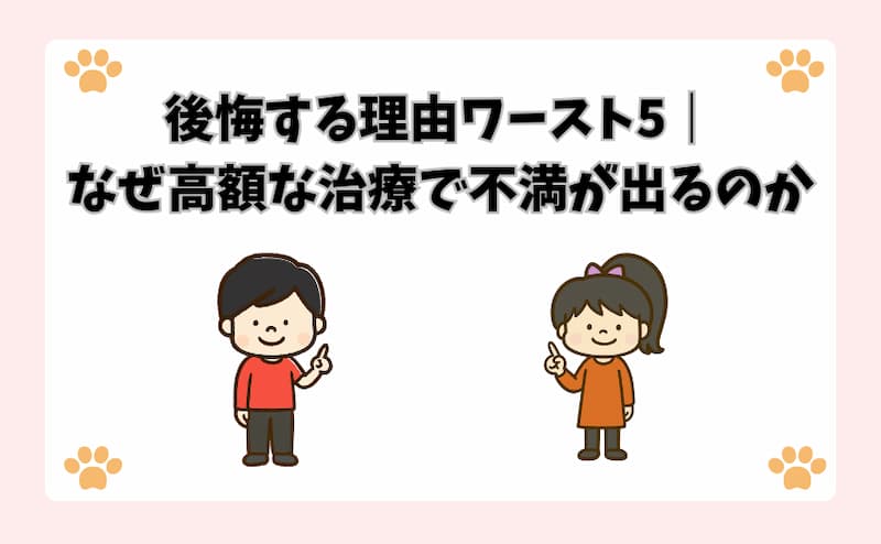後悔する理由ワースト5｜なぜ高額な治療で不満が出るのか