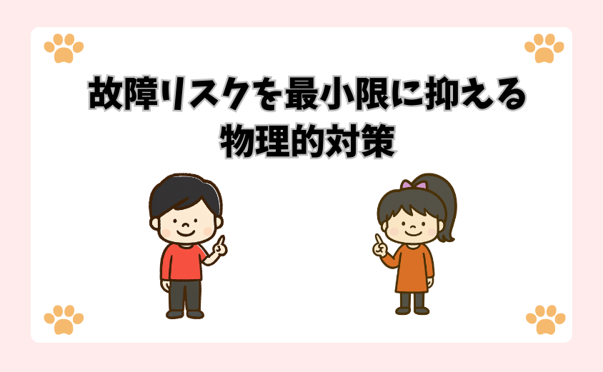 故障リスクを最小限に抑える物理的対策