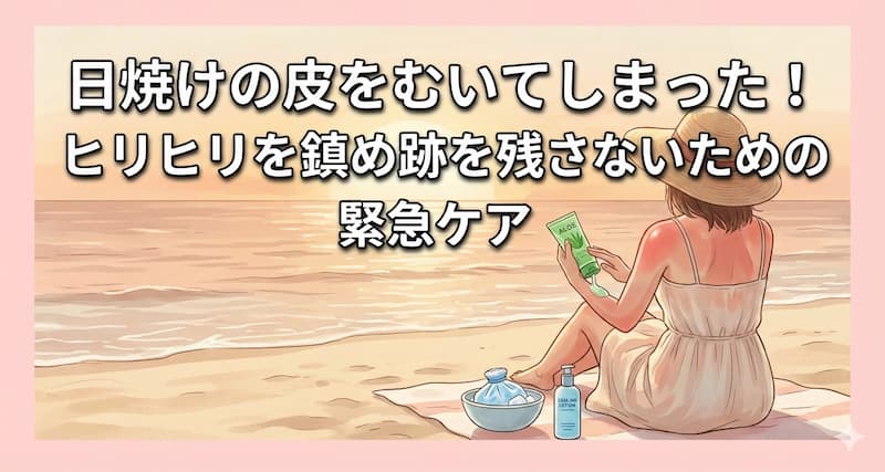 日焼けの皮をむいてしまった！ヒリヒリを鎮め跡を残さないための緊急ケア