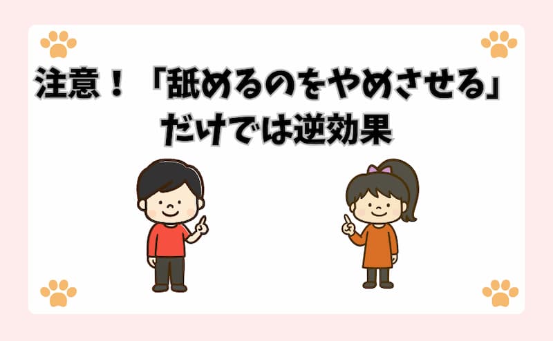 注意！「舐めるのをやめさせる」だけでは逆効果