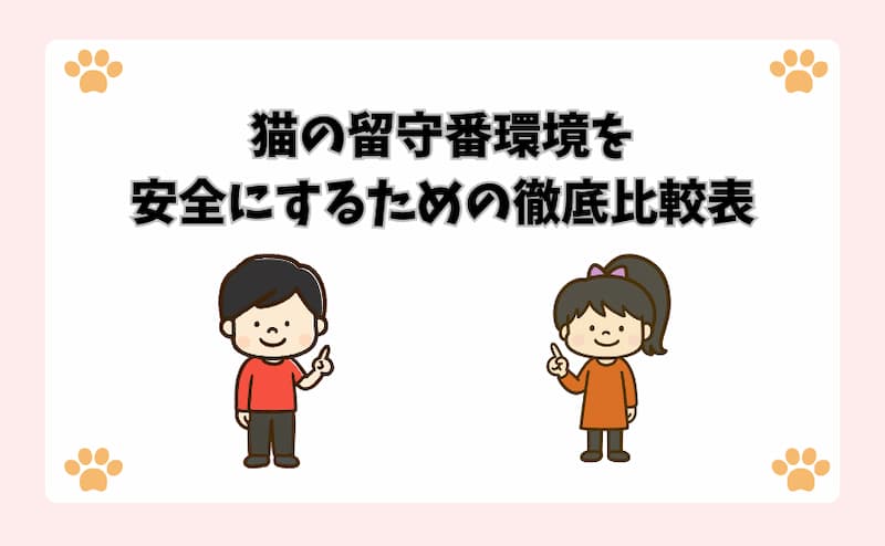 猫の留守番環境を安全にするための徹底比較表