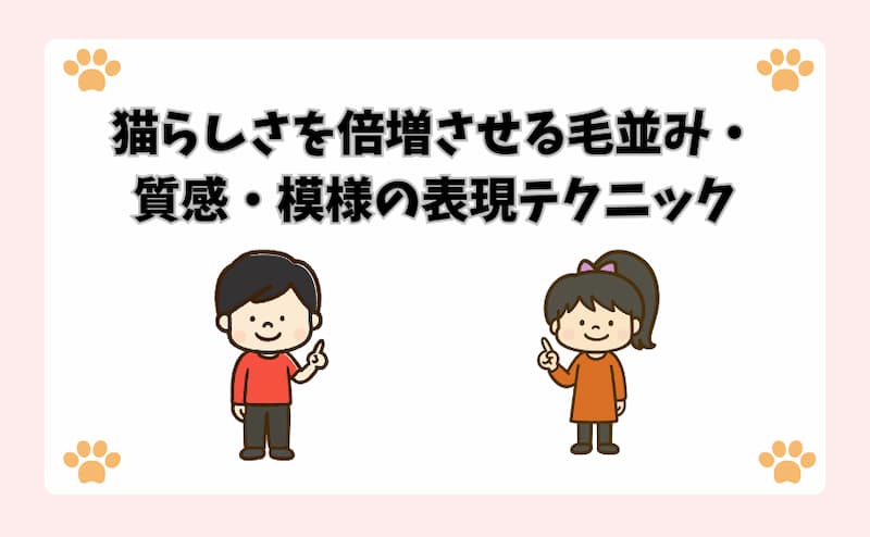 猫らしさを倍増させる毛並み・質感・模様の表現テクニック
