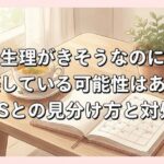 生理がきそうなのに妊娠している可能性はある？PMSとの見分け方と対処法