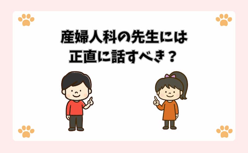 産婦人科の先生には正直に話すべき？
