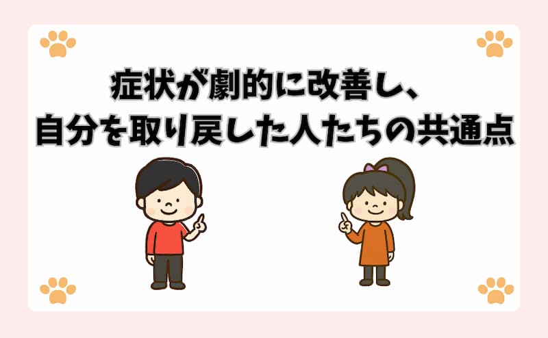症状が劇的に改善し、自分を取り戻した人たちの共通点
