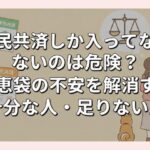 県民共済しか入ってないのは危険？知恵袋の不安を解消する「十分な人・足りない人」の境界線