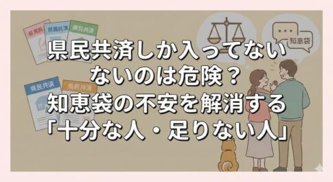 県民共済しか入ってないのは危険？知恵袋の不安を解消する「十分な人・足りない人」の境界線