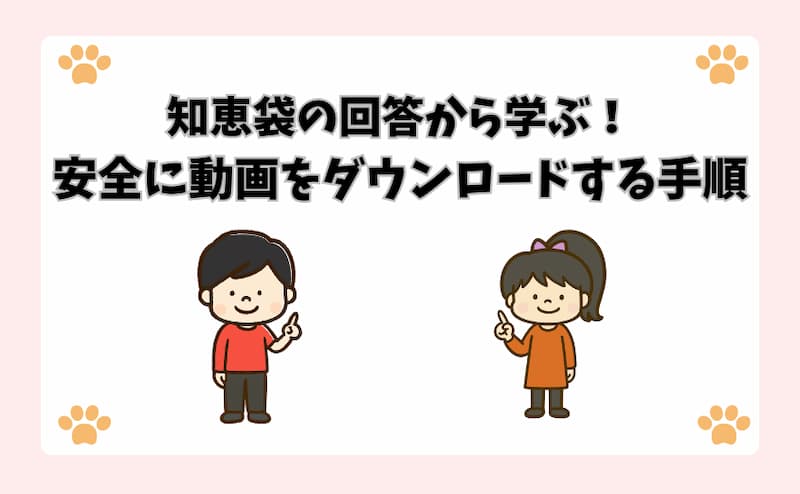 知恵袋の回答から学ぶ！安全に動画をダウンロードする手順