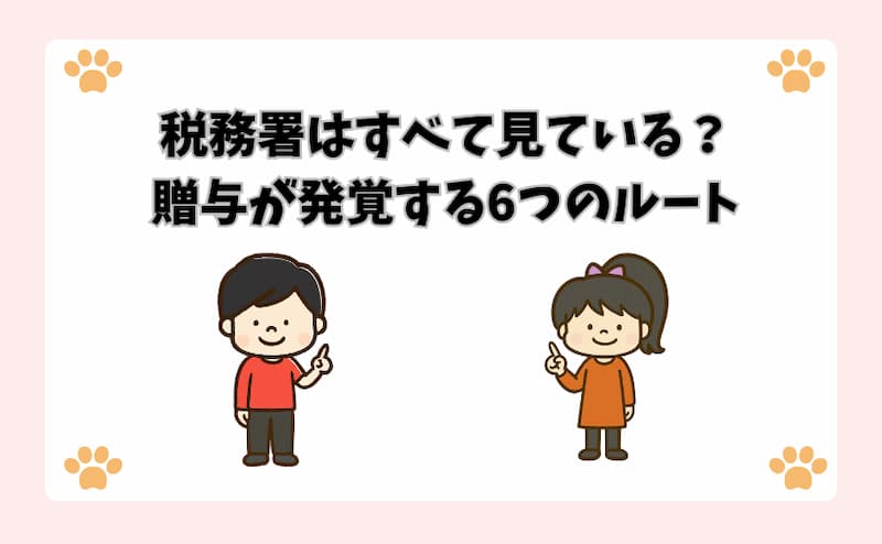 税務署はすべて見ている？贈与が発覚する6つのルート