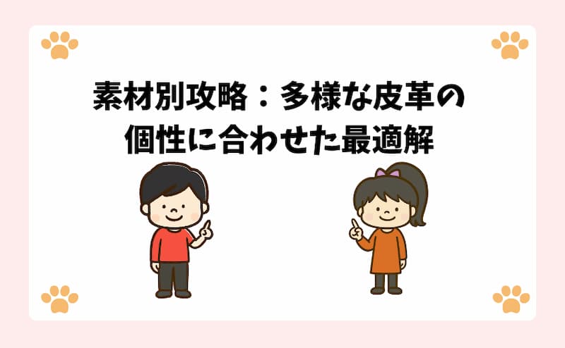 素材別攻略：多様な皮革の個性に合わせた最適解
