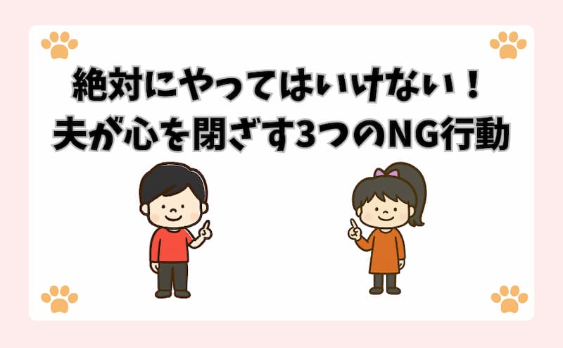 絶対にやってはいけない！夫が心を閉ざす3つのNG行動