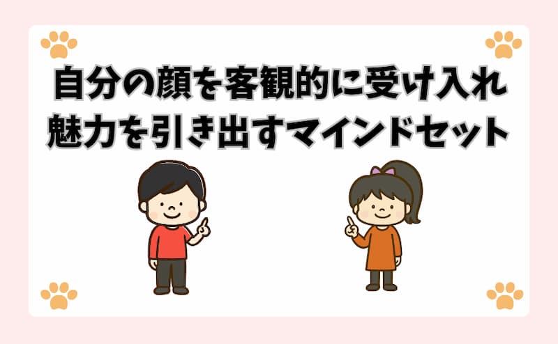 自分の顔を客観的に受け入れ、魅力を引き出すマインドセット