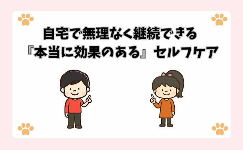 自宅で無理なく継続できる『本当に効果のある』セルフケア