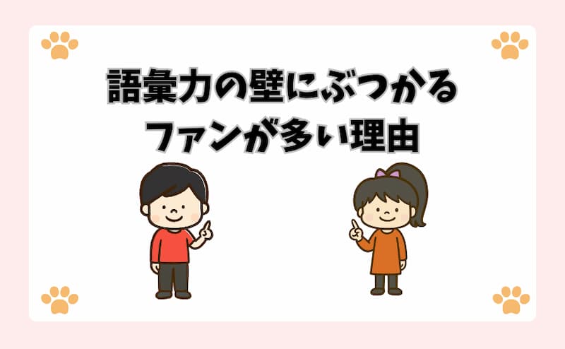 語彙力の壁にぶつかるファンが多い理由
