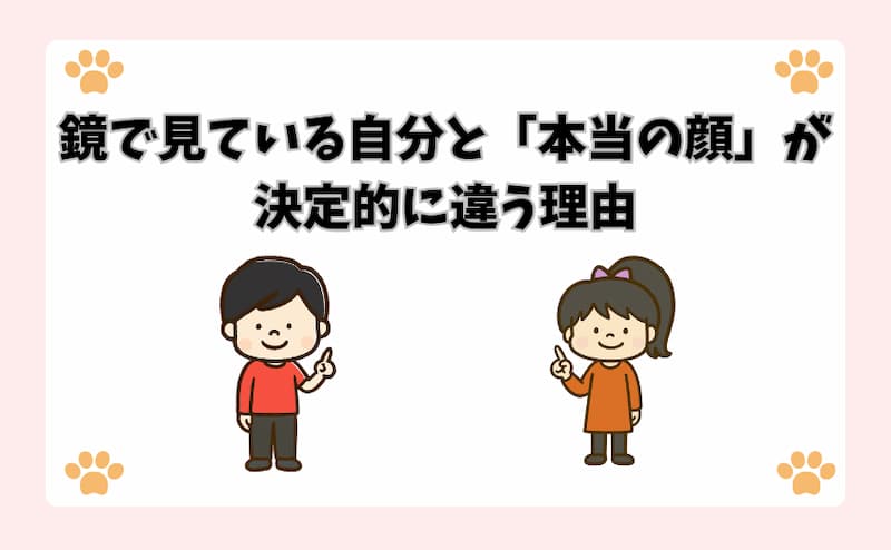 鏡で見ている自分と「本当の顔」が決定的に違う理由