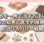 風邪を一晩で治す方法は？知恵袋の知恵と医学的根拠で導く即効リカバリー戦略