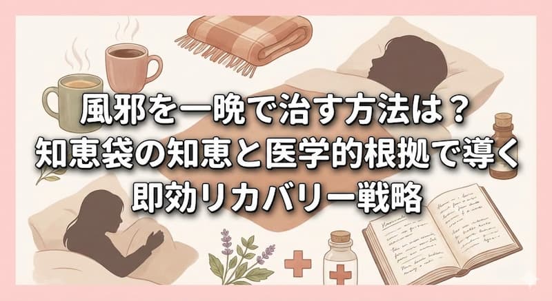 風邪を一晩で治す方法は？知恵袋の知恵と医学的根拠で導く即効リカバリー戦略