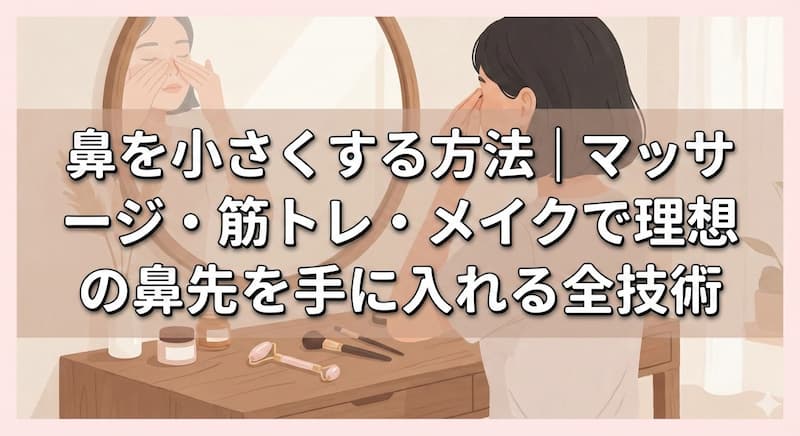 鼻を小さくする方法｜マッサージ・筋トレ・メイクで理想の鼻先を手に入れる全技術