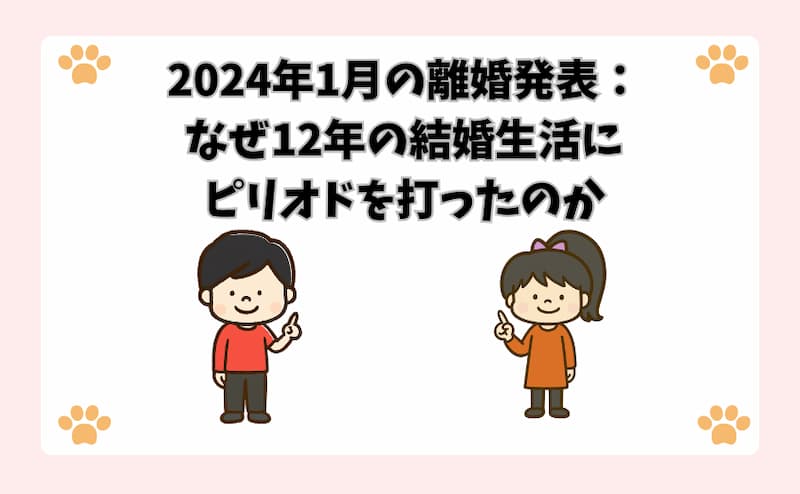 2024年1月の離婚発表：なぜ12年の結婚生活にピリオドを打ったのか