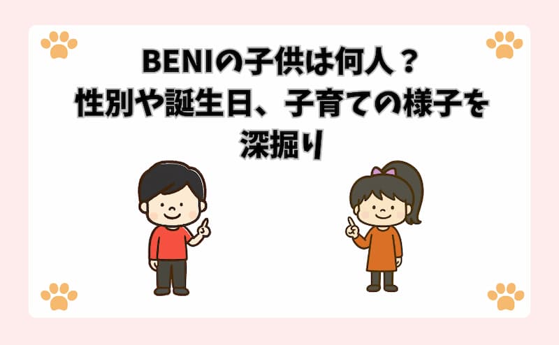 BENIの子供は何人？性別や誕生日、子育ての様子を深掘り