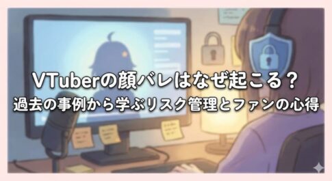 VTuberの顔バレはなぜ起こる？過去の事例から学ぶリスク管理とファンの心得