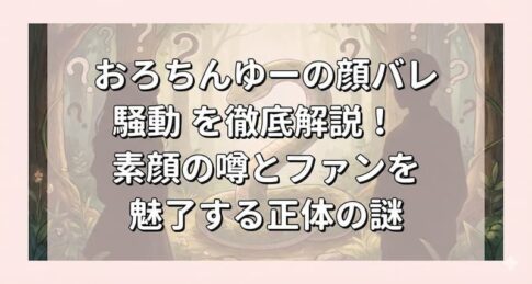 おろちんゆーの顔バレ騒動を徹底解説！素顔の噂とファンを魅了する正体の謎
