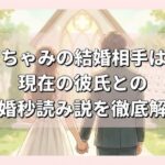 ゆうちゃみの結婚相手は誰？現在の彼氏との結婚秒読み説を徹底解説
