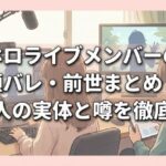 ホロライブメンバーの顔バレ・前世まとめ！中の人の実体と噂を徹底解説