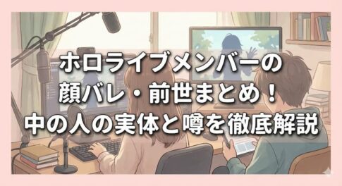 ホロライブメンバーの顔バレ・前世まとめ！中の人の実体と噂を徹底解説
