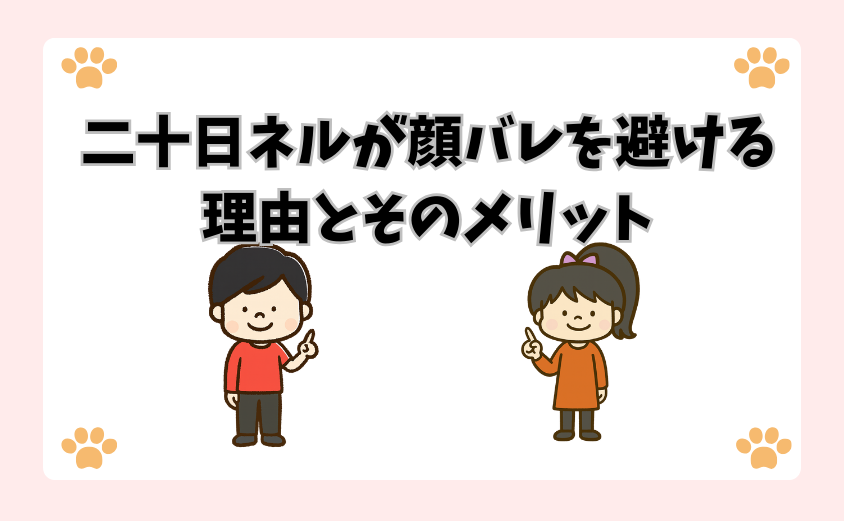 二十日ネルが顔バレを避ける理由とそのメリット