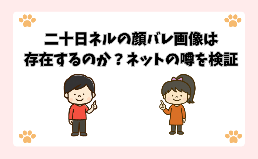 二十日ネルの顔バレ画像は存在するのか？ネットの噂を検証