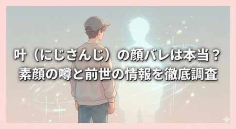 叶（にじさんじ）の顔バレは本当？素顔の噂と前世の情報を徹底調査
