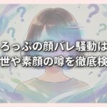 天羽しろっぷの顔バレ騒動は本当？前世や素顔の噂を徹底検証