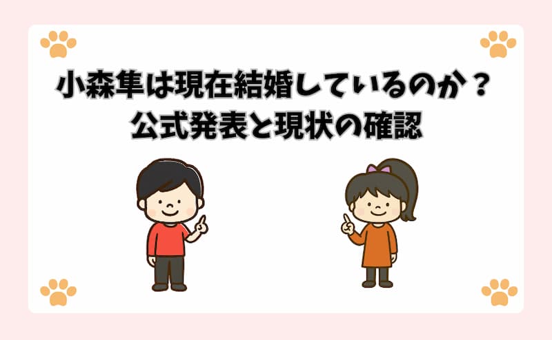 小森隼は現在結婚しているのか？公式発表と現状の確認