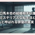 山口馬木也の結婚相手は誰？ミステリアスな私生活と「侍」と呼ばれる俳優の真実 (1)