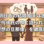 岸明日香の結婚相手は誰？歴代彼氏の噂と語られた「理想の旦那像」を徹底解説